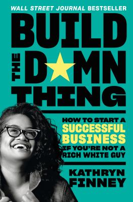 Build the damn thing : how to start a successful business if you're not a rich white guy cover image