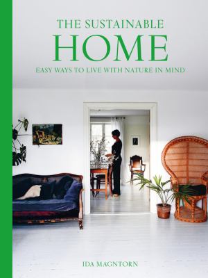 The Sustainable Home : Easy Ways To Live With Nature In Mind cover image