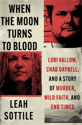 When the moon turns to blood : Lori Vallow, Chad Daybell, and a story of murder, wild faith, and end times cover image