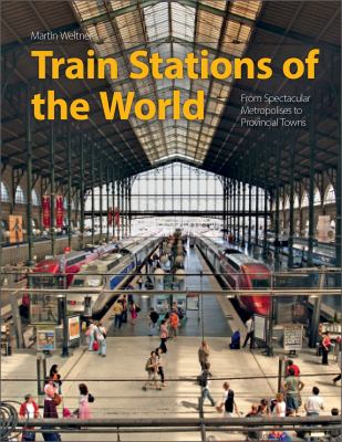 Train stations of the world : from spectacular metropolises to provincial towns cover image