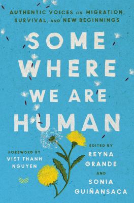 Somewhere we are human : authentic voices on migration, survival, and new beginnings  cover image cdn