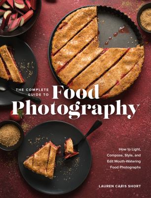 The complete guide to food photography : how to light, compose, style, and edit mouth-watering food photographs cover image