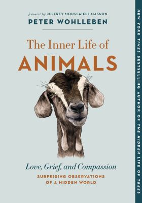 The inner life of animals : love, grief, empathy : surprising observations of a hidden world cover image
