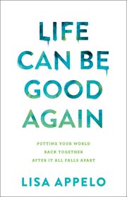 Life can be good again : putting your world back together after it all falls apart cover image cdn