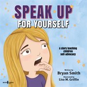 Speak up for yourself : a story about teaching children self-advocacy cover image cdn