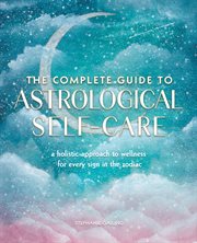 The complete guide to astrological self-care : a holistic approach to wellness for every sign in the zodiac cover image cdn