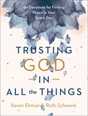 Trusting God in all the things : 90 devotions for finding peace in your every day cover image cdn