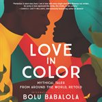 Love in color : mythical tales from around the world, retold cover image cdn