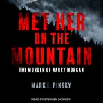 Met Her on the Mountain : The Murder of Nancy Morgan cover image cdn