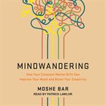 Mindwandering : how your constant mental drift can improve your mood and boost your creativity cover image cdn