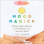 Mood magick : wellness spells & rituals to find balance in an uncertain world cover image cdn