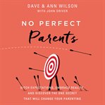 No perfect parents : ditch expectations, embrace reality, and discover the one secret that will change your parenting cover image cdn