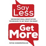 Say less, get more : unconventional negotiation techniques to get what you want cover image cdn