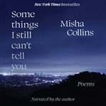 Some things I still can't tell you : poems cover image cdn