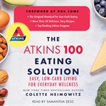 The Atkins 100 eating solution : easy, low-carb living for everyday wellness cover image cdn