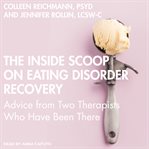 The inside scoop on eating disorder recovery : advice from two therapists who have been there cover image cdn