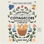 The little book of cottagecore : traditional skills for a simpler life cover image cdn
