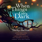 When things get dark : stories inspired by Shirley Jackson cover image cdn