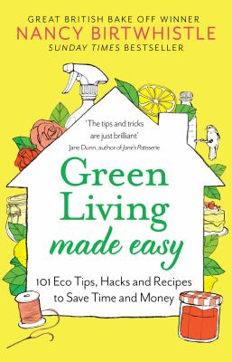 Green living made easy : 101 eco tips, hacks and recipes to save time and money cover image