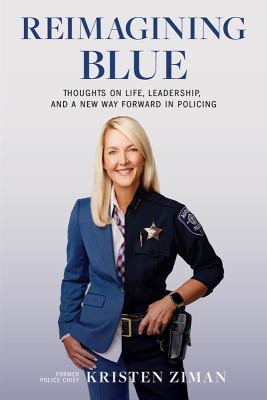 Reimagining blue : thoughts on life, leadership, and a new way forward in policing cover image