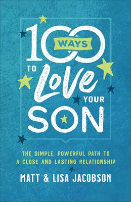 100 ways to love your son : the simple, powerful path to a close and lasting relationship cover image