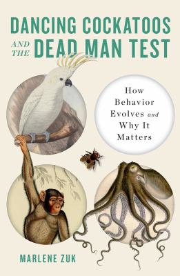 Dancing cockatoos and the dead man test : how behavior evolves and why it matters cover image