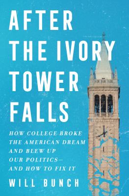 After the ivory tower falls : how college broke the American dream and blew up our politics-- and how to fix it cover image