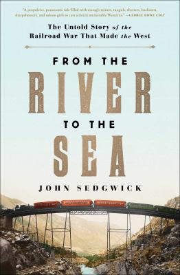 From the river to the sea : the untold story of the railroad war that made the West  cover image cdn