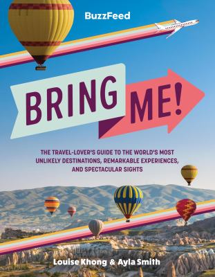 BuzzFeed bring me! : the travel-lover's guide to the world's most unlikely destinations, remarkable experiences, and spectacular sights cover image