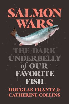 Salmon wars : the dark underbelly of our favorite fish cover image