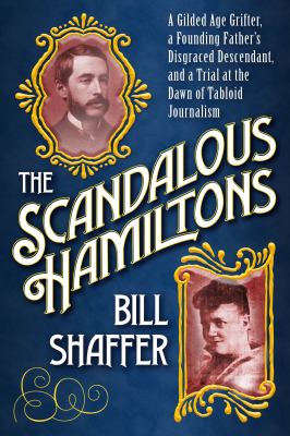 The scandalous Hamiltons : a Gilded Age grifter, a Founding Father's disgraced descendant, and a trial at the dawn of tabloid journalism cover image