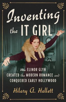 Inventing the it girl : how Elinor Glyn created the modern romance and conquered early Hollywood  cover image cdn