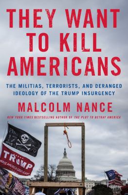 They want to kill Americans : the militias, terrorists, and deranged ideology of the Trump insurgency cover image