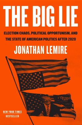 The big lie : election chaos, political opportunism, and the state of American politics after 2020 cover image