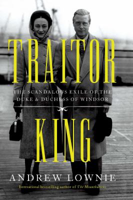 Traitor king : the scandalous exile of the Duke & Duchess of Windsor  cover image cdn