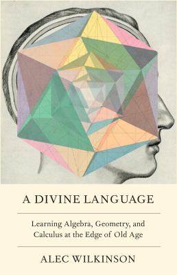 A divine language : learning algebra, geometry, and calculus at the edge of old age cover image
