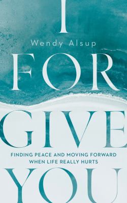 I forgive you : finding peace and moving forward when life really hurts  cover image cdn
