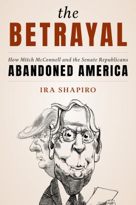The betrayal : how Mitch McConnell and the Senate Republicans abandoned America cover image