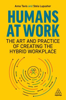 Humans at work : the art and practice of creating the hybrid workplace cover image
