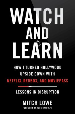 Watch and learn : how I turned Hollywood upside down with Netflix, Redbox, and Moviepass--lessons in disruption  cover image cdn