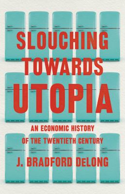 Slouching towards Utopia : an economic history of the twentieth century cover image
