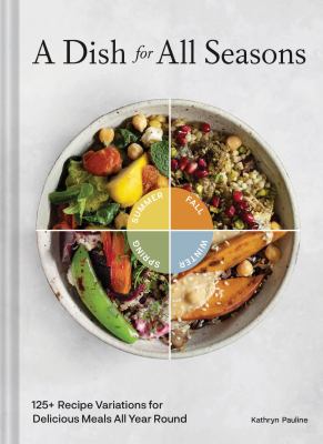 A dish for all seasons : 125+ recipe variations for delicious meals all year round  cover image cdn