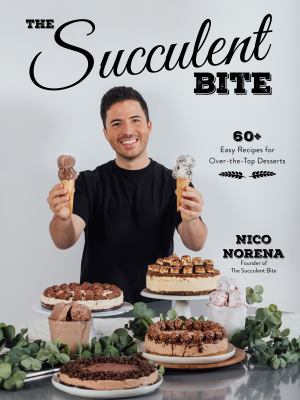 The succulent bite : 60+ easy recipes for over-the-top desserts cover image