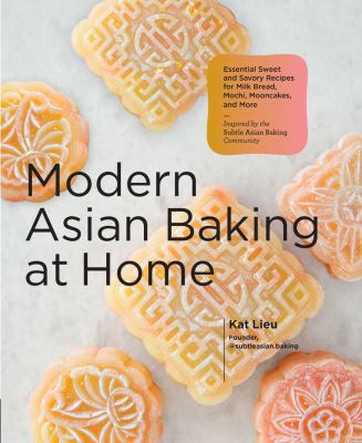 Modern Asian baking at home : essential sweet and savory recipes for milk bread, mochi, mooncakes, and more : inspired by the subtle Asian baking community cover image