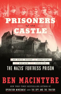 Prisoners of the castle : an epic story of survival and escape from Colditz, the Nazis' fortress prison cover image