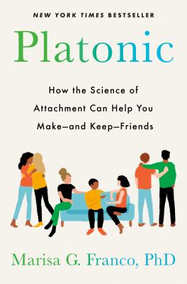 Platonic : how the science of attachment can help you make--and keep--friends cover image