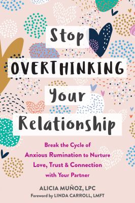 Stop overthinking your relationship : break the cycle of anxious rumination to nurture love, trust, & connection with your partner  cover image cdn