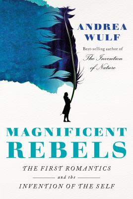 Magnificent rebels : the first romantics and the invention of the self cover image