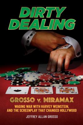 Dirty dealing : Grosso v. Miramax : waging war with Harvey Weinstein, and the screenplay that changed Hollywood  cover image cdn