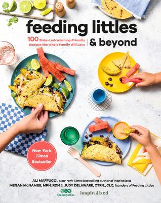 Feeding littles & beyond : 100 baby-led-weaning-friendly recipes the whole family will love cover image